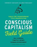 Ghidul de teren al capitalismului conștient: Instrumente pentru transformarea organizației dumneavoastră - Conscious Capitalism Field Guide: Tools for Transforming Your Organization