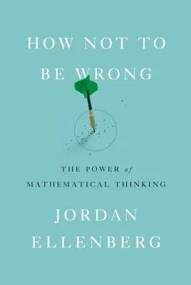 Cum să nu greșești: Puterea gândirii matematice (How Not to Be Wrong: The Power of Mathematical Thinking) - How Not to Be Wrong: The Power of Mathematical Thinking