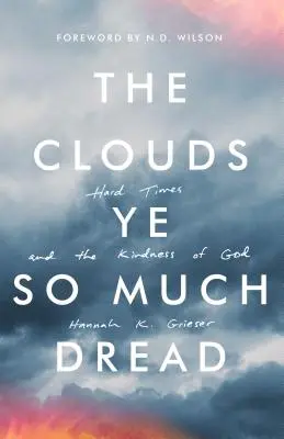 Norii Ye So Much Dread: Hard Times and the Kindness of God (Timpuri grele și bunătatea lui Dumnezeu) - The Clouds Ye So Much Dread: Hard Times and the Kindness of God