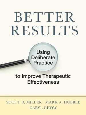 Rezultate mai bune: Utilizarea practicii deliberate pentru îmbunătățirea eficacității terapeutice - Better Results: Using Deliberate Practice to Improve Therapeutic Effectiveness