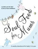 Hrană de suflet pentru mame: Un devoțional ideal pentru primul an al bebelușului - Soul Food for Mums: An Ideal Devotional for Baby's 1st Year