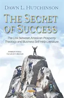 Secretul succesului - Legătura dintre teologia prosperității americane și literatura de autoajutorare în afaceri - Secret of Success - The Link between American Prosperity Theology and Business Self-Help Literature