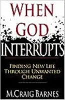 Când Dumnezeu întrerupe: Găsirea unei vieți noi prin schimbări nedorite - When God Interrupts: Finding New Life Through Unwanted Change