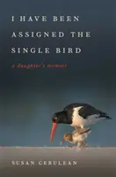 Mi-a fost repartizată Pasărea Singură: A Daughter's Memoir (Memoriile unei fiice) - I Have Been Assigned the Single Bird: A Daughter's Memoir
