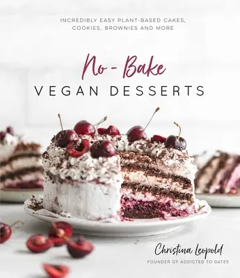 Deserturi vegane fără coacere: Incredibil de ușor prăjituri, fursecuri, negrese și multe altele pe bază de plante - No-Bake Vegan Desserts: Incredibly Easy Plant-Based Cakes, Cookies, Brownies and More