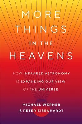 Mai multe lucruri în ceruri: Cum astronomia în infraroșu ne extinde viziunea asupra Universului - More Things in the Heavens: How Infrared Astronomy Is Expanding Our View of the Universe