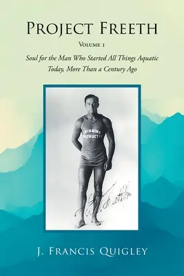 Proiectul Freeth: Volumul 1: Suflet pentru omul care a inițiat toate lucrurile acvatice astăzi, acum mai bine de un secol - Project Freeth: Volume 1: Soul for the Man Who Started All Things Aquatic Today, More Than a Century Ago