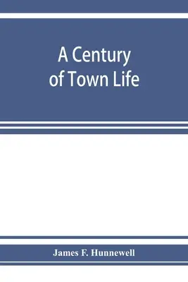 Un secol de viață urbană; o istorie a orașului Charlestown, Massachusetts, 1775-1887 - A century of town life; a history of Charlestown, Massachusetts, 1775-1887