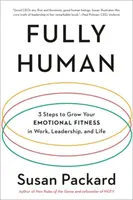 Fully Human: 3 pași pentru a-ți crește condiția emoțională la locul de muncă, în conducere și în viață - Fully Human: 3 Steps to Grow Your Emotional Fitness in Work, Leadership, and Life
