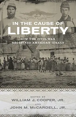 În cauza libertății: Cum a redefinit Războiul Civil idealurile americane - In the Cause of Liberty: How the Civil War Redefined American Ideals