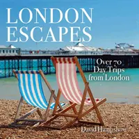 London Escapes: Peste 70 de excursii captivante de o zi din Londra - London Escapes: Over 70 Captivating Day Trips from London