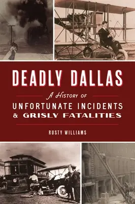 Deadly Dallas: O istorie a incidentelor nefericite și a fatalităților macabre - Deadly Dallas: A History of Unfortunate Incidents and Grisly Fatalities
