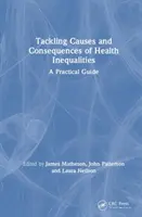 Abordarea cauzelor și consecințelor inegalităților în materie de sănătate: Un ghid practic - Tackling Causes and Consequences of Health Inequalities: A Practical Guide