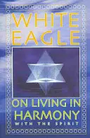 Vulturul Alb despre a trăi în armonie cu Spiritul - White Eagle on Living in Harmony with the Spirit
