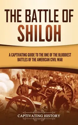Bătălia de la Shiloh: Un ghid captivant al uneia dintre cele mai sângeroase bătălii din Războiul Civil American - The Battle of Shiloh: A Captivating Guide to the One of the Bloodiest Battles of the American Civil War