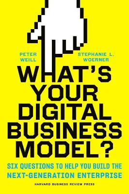 Care este modelul dvs. de afaceri digital? Șase întrebări pentru a vă ajuta să construiți o întreprindere de nouă generație - What's Your Digital Business Model?: Six Questions to Help You Build the Next-Generation Enterprise