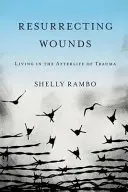 Resuscitarea rănilor: Trăind în viața de după traumă - Resurrecting Wounds: Living in the Afterlife of Trauma