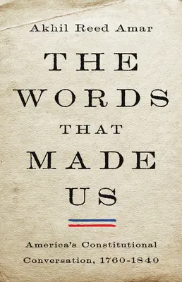 Cuvintele care ne-au făcut: Conversația constituțională a Americii, 1760-1840 - The Words That Made Us: America's Constitutional Conversation, 1760-1840