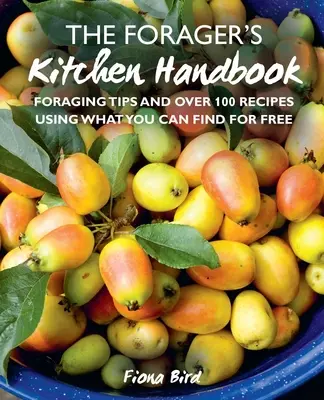 The Forager's Kitchen Handbook: Sfaturi și peste 100 de rețete folosind ceea ce puteți găsi gratuit - The Forager's Kitchen Handbook: Foraging Tips and Over 100 Recipes Using What You Can Find for Free