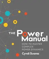 Manualul puterii: Cum să stăpânești dinamica complexă a puterii - The Power Manual: How to Master Complex Power Dynamics