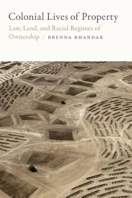 Viețile coloniale ale proprietății: Legea, pământul și regimurile rasiale de proprietate - Colonial Lives of Property: Law, Land, and Racial Regimes of Ownership