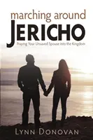 Mărșăluind în jurul Ierihonului: Rugați-vă ca soțul dumneavoastră nemântuit să intre în Împărăție - Marching Around Jericho: Praying Your Unsaved Spouse into the Kingdom