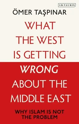 Ce greșește Occidentul cu privire la Orientul Mijlociu: De ce nu islamul este problema - What the West Is Getting Wrong about the Middle East: Why Islam Is Not the Problem