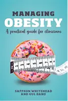 Managing Obesity - A practical guide for clinicians (Whitehead Saffron (Profesor de fiziologie endocrină St George's University of London)) - Managing Obesity - A practical guide for clinicians (Whitehead Saffron (Professor of Endocrine Physiology St George's University of London))