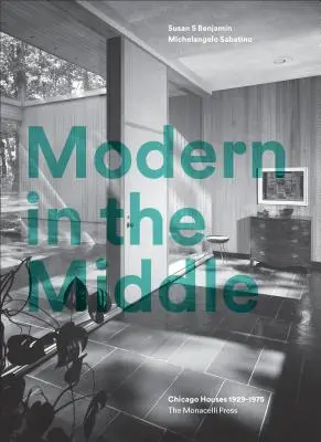 Modern in the Middle: Case din Chicago 1929-75 - Modern in the Middle: Chicago Houses 1929-75