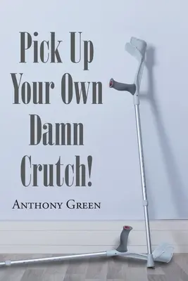 Ridică-ți singur nenorocita de cârjă! - Pick Up Your Own Damn Crutch!
