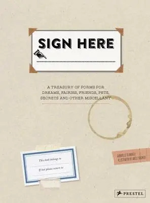 Semnează aici: Douăzeci și două de formulare detașabile neoficiale pentru vise, animale de companie, bani de buzunar, sentimente, secrete și multe altele - Sign Here: Twenty-Two Unofficially Official Pull-Out Forms for Dreams, Pets, Pocket Money, Feelings, Secrets and So Much More