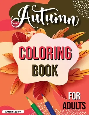 Autumn Coloring Book for Adults: Carte de colorat pentru adulți de toamnă, carte de colorat de toamnă relaxantă cu scene de toamnă liniștitoare - Autumn Coloring Book for Adults: Fall Adult Coloring Book, Relaxing Autumn Coloring Book Featuring Calming Fall Scenes