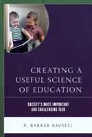 Crearea unei științe utile a educației: Cea mai importantă și provocatoare sarcină a societății - Creating a Useful Science of Education: Society's Most Important and Challenging Task
