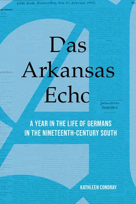 Das Arkansas Echo: Un an din viața germanilor din sudul secolului al XIX-lea - Das Arkansas Echo: A Year in the Life of Germans in the Nineteenth-Century South
