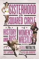 Surorile din Cercul Pătrat: Istoria și ascensiunea wrestlingului feminin - Sisterhood of the Squared Circle: The History and Rise of Women's Wrestling