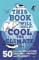This Book Will (Help) Cool the Climate - 50 de moduri de a reduce poluarea, de a vorbi și de a ne proteja planeta! - This Book Will (Help) Cool the Climate - 50 Ways to Cut Pollution, Speak Up and Protect Our Planet!