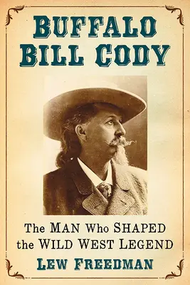 Buffalo Bill Cody: Omul care a modelat legenda Vestului Sălbatic - Buffalo Bill Cody: The Man Who Shaped the Wild West Legend