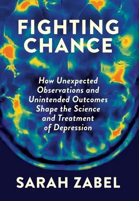 Fighting Chance: Cum observațiile neașteptate și rezultatele neintenționate modelează știința și tratamentul depresiei - Fighting Chance: How Unexpected Observations and Unintended Outcomes Shape the Science and Treatment of Depression