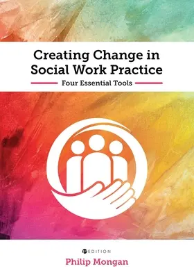 Crearea schimbării în practica asistenței sociale: Patru instrumente esențiale - Creating Change in Social Work Practice: Four Essential Tools