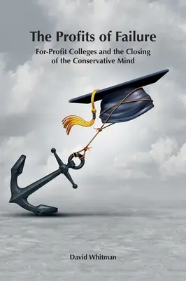 Profitul eșecului: For-Profit Colleges și închiderea minții conservatoare - The Profits of Failure: For-Profit Colleges and the Closing of the Conservative Mind