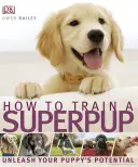 How to Train a Superpup - Dezlănțuie potențialul cățelului tău - How to Train a Superpup - Unleash your puppy's potential