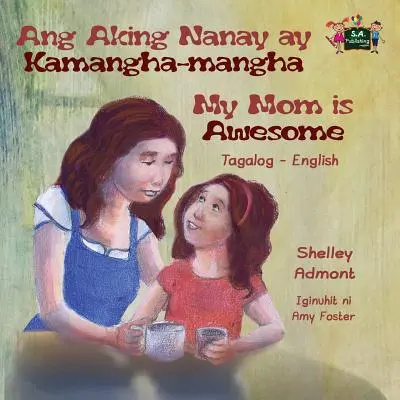 Ang Aking Nanay ay Kamangha-mangha Mama mea este grozavă: Tagalog English Bilingual Edition - Ang Aking Nanay ay Kamangha-mangha My Mom is Awesome: Tagalog English Bilingual Edition