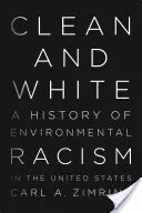 Curat și alb: O istorie a rasismului de mediu în Statele Unite - Clean and White: A History of Environmental Racism in the United States