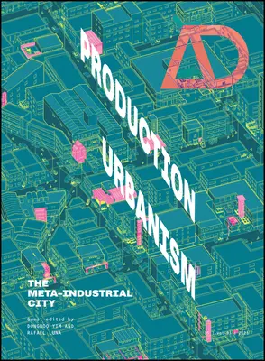 Urbanismul de producție: Orașul metaindustrial - Production Urbanism: The Meta Industrial City