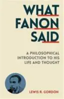 Ce a spus Fanon - O introducere filosofică în viața și gândirea sa - What Fanon Said - A Philosophical Introduction to His Life and Thought