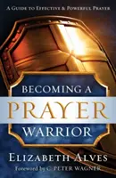 Devenirea unui războinic al rugăciunii - Becoming a Prayer Warrior