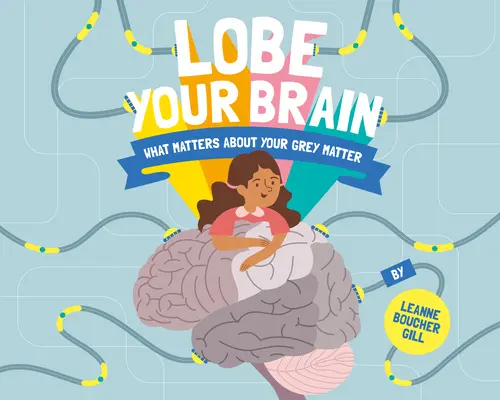 Lobul creierului tău: Ce contează despre materia ta cenușie - Lobe Your Brain: What Matters about Your Grey Matter