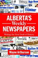 Ziarele săptămânale din Alberta: Scrierea primei versiuni a istoriei - Alberta's Weekly Newspapers: Writing the First Draft of History