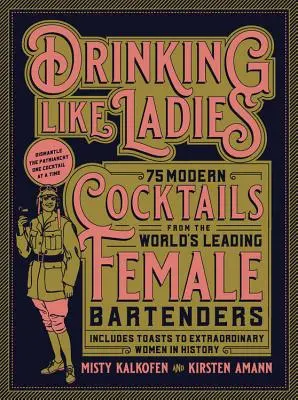 Drinking Like Ladies: 75 de cocktailuri moderne de la cele mai importante barmanițe din lume; include toasturi pentru femeile extraordinare din istorie - Drinking Like Ladies: 75 Modern Cocktails from the World's Leading Female Bartenders; Includes Toasts to Extraordinary Women in History
