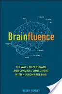 Brainfluence: 100 de moduri de a convinge și de a persuada consumatorii cu ajutorul neuromarketingului (100 Ways to Persuade and Convince Consumers with Neuromarketing) - Brainfluence: 100 Ways to Persuade and Convince Consumers with Neuromarketing
